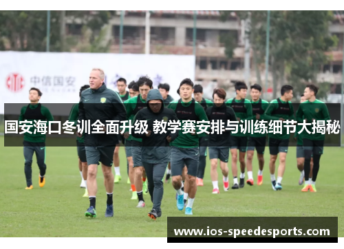国安海口冬训全面升级 教学赛安排与训练细节大揭秘