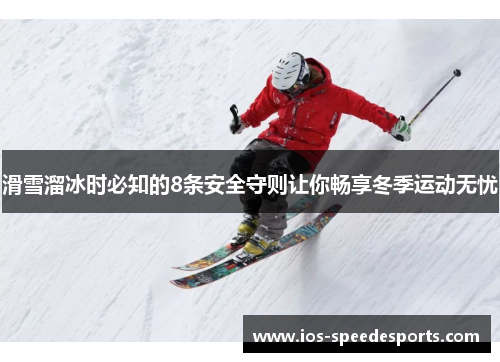 滑雪溜冰时必知的8条安全守则让你畅享冬季运动无忧