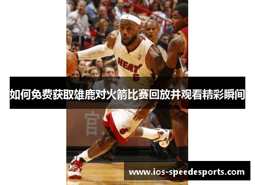 如何免费获取雄鹿对火箭比赛回放并观看精彩瞬间