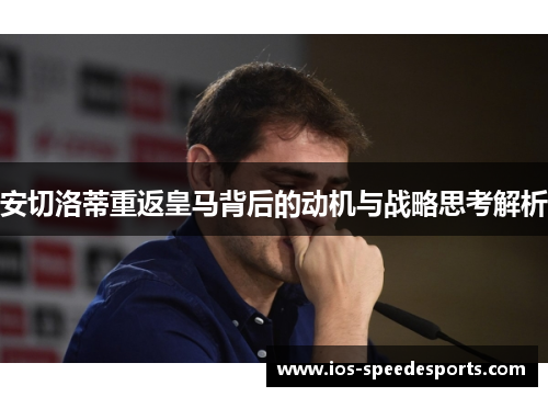 安切洛蒂重返皇马背后的动机与战略思考解析