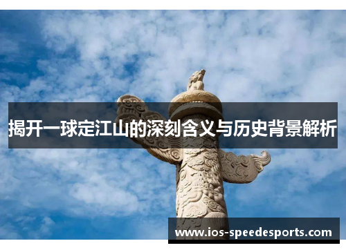 揭开一球定江山的深刻含义与历史背景解析