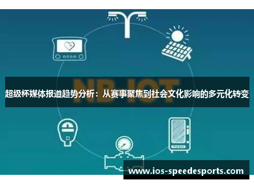 超级杯媒体报道趋势分析:从赛事聚焦到社会文化影响的多元化转变 超级杯媒体报道趋势分析:从赛事聚焦到社会文化影响的多元化转变