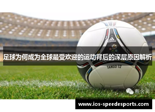 足球为何成为全球最受欢迎的运动背后的深层原因解析 足球为何成为全球最受欢迎的运动背后的深层原因解析