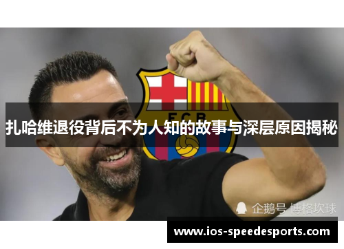 扎哈维退役背后不为人知的故事与深层原因揭秘