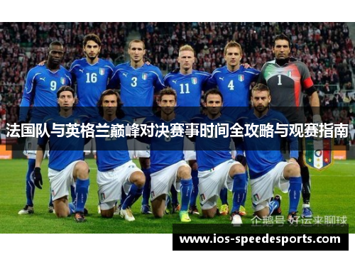 法国队与英格兰巅峰对决赛事时间全攻略与观赛指南 法国队与英格兰巅峰对决赛事时间全攻略与观赛指南