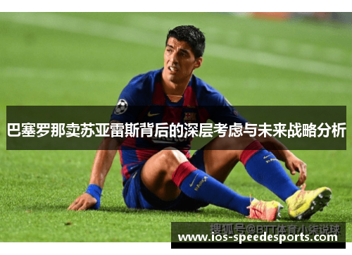 巴塞罗那卖苏亚雷斯背后的深层考虑与未来战略分析