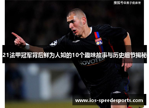 21法甲冠军背后鲜为人知的10个趣味故事与历史细节揭秘