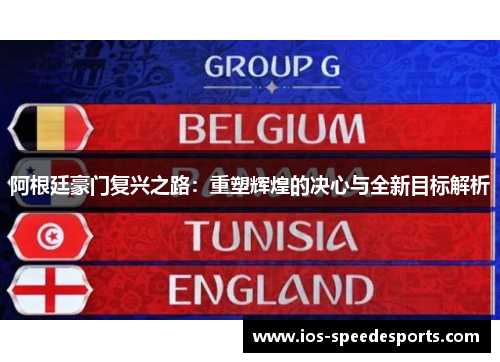 阿根廷豪门复兴之路:重塑辉煌的决心与全新目标解析 阿根廷豪门复兴之路:重塑辉煌的决心与全新目标解析