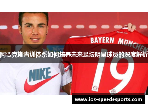 阿贾克斯青训体系如何培养未来足坛明星球员的深度解析 阿贾克斯青训体系如何培养未来足坛明星球员的深度解析